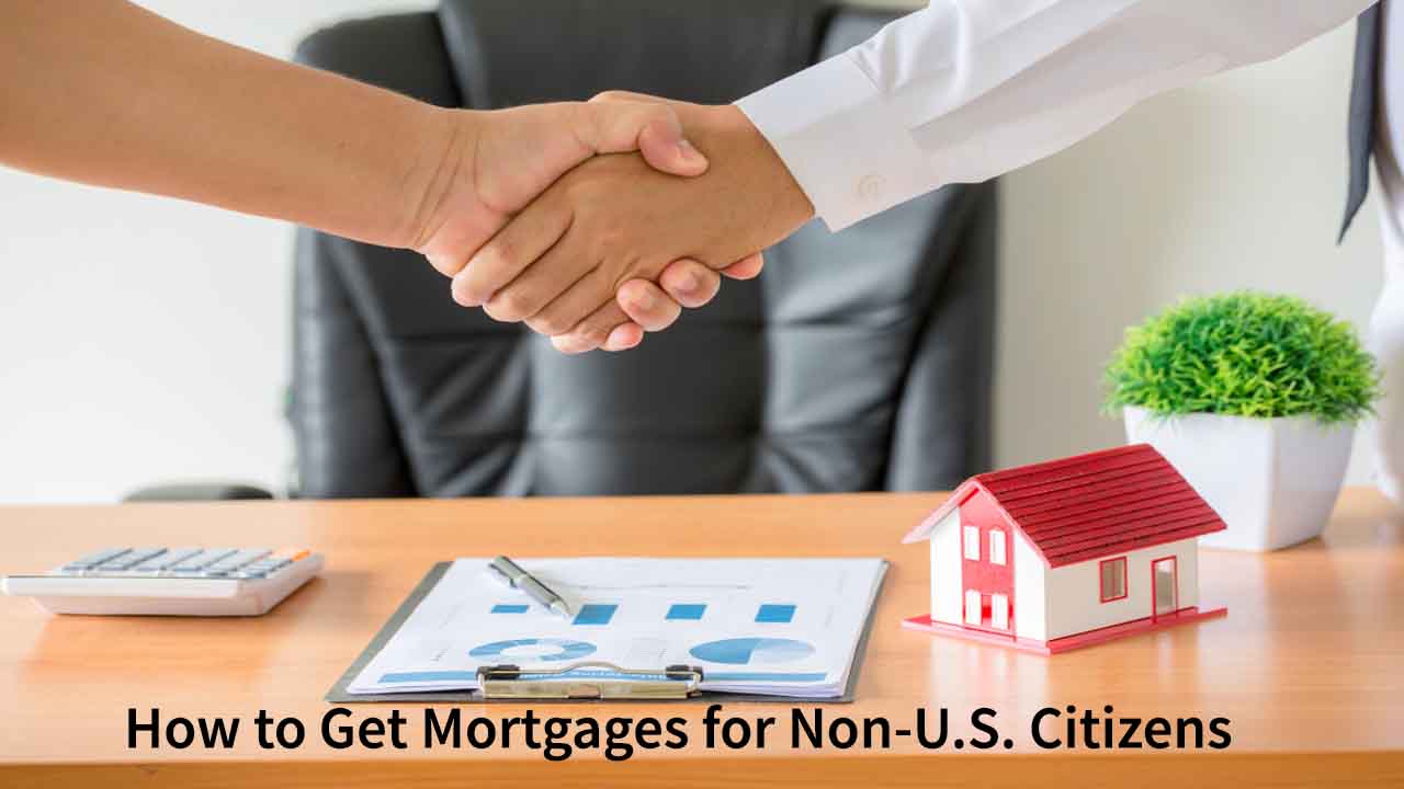 How to Get Mortgages for Non-U.S. Citizens